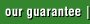 our guarantee